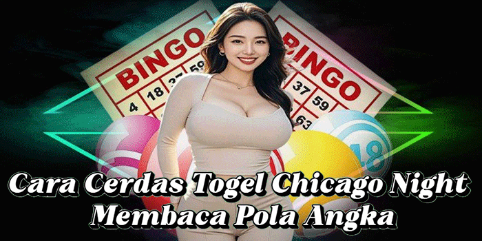 Cara Cerdas Togel Chicago Night Membaca Pola Angka