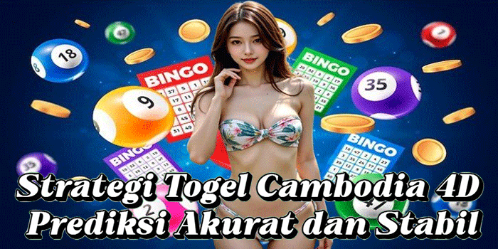 Strategi Togel Cambodia 4D Prediksi Akurat dan Stabil