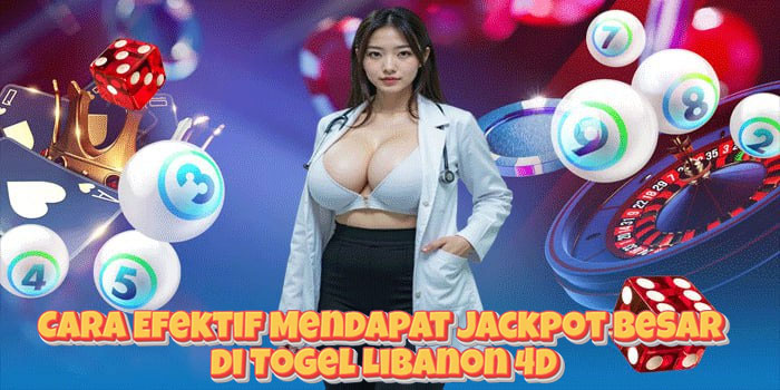 Cara Efektif Mendapat Jackpot Besar di Togel Libanon 4D Cara Efektif Mendapat Jackpot Besar di Togel Libanon 4D